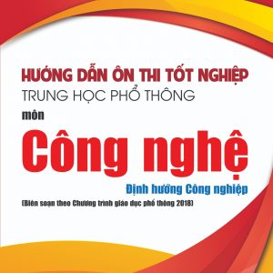 Hướng dẫn ôn thi tốt nghiệp THPT môn Công nghệ - Định hướng Công nghiệp (Biên soạn theo Chương trình giáo dục phổ thông 2018)