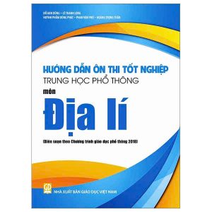 Hướng dẫn ôn thi tốt nghiệp THPT môn Địa lí (Biên soạn theo Chương trình giáo dục phổ thông 2018)