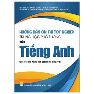 Hướng dẫn ôn thi tốt nghiệp THPT môn Tiếng Anh (Biên soạn theo Chương trình giáo dục phổ thông 2018)