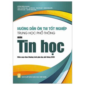 Hướng dẫn ôn thi tốt nghiệp THPT môn Tin học (Biên soạn theo Chương trình giáo dục phổ thông 2018)
